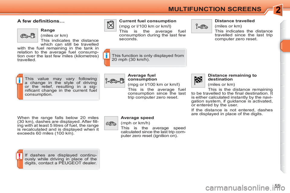 PEUGEOT 308 SW BL 2010 Owners Manual !
i
i
55
MULTIFUNCTION SCREENS
A few definitions…
When the range falls below 20 miles
(30 km), dashes are displayed. After fi ll-
ing with at least 5 litres of fuel, the range
is PEUGEOT 308 SW BL 2010 Owners Manual !
i
i
55
MULTIFUNCTION SCREENS
A few definitions…
When the range falls below 20 miles
(30 km), dashes are displayed. After fi ll-
ing with at least 5 litres of fuel, the range
is