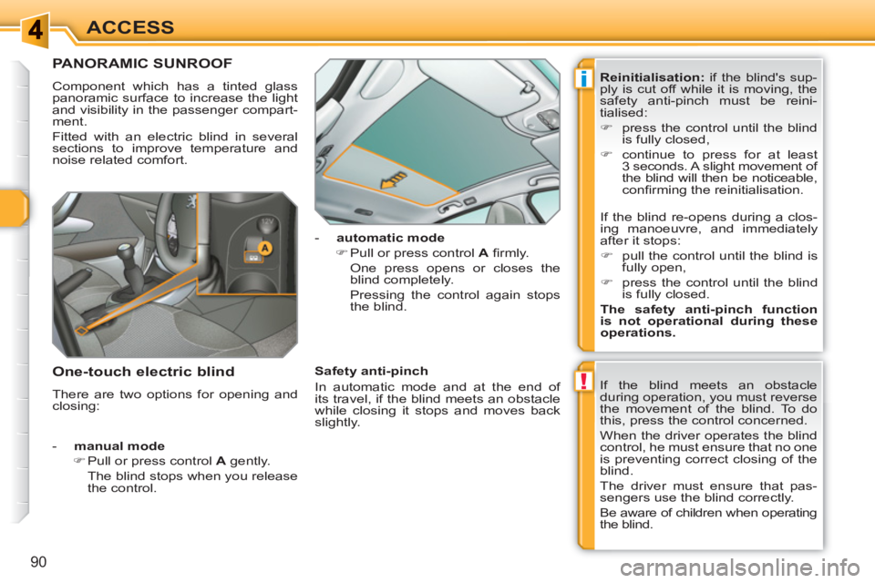 PEUGEOT 308 SW BL 2010  Owners Manual !
i
90
ACCESS
PANORAMIC SUNROOF
  Component which has a tinted glass 
panoramic surface to increase the light 
and visibility in the passenger compart-
ment. 
  Fitted with an electric blind in severa