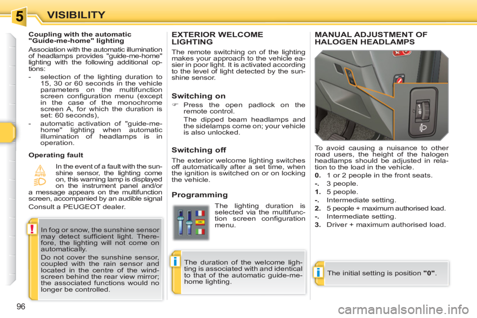 PEUGEOT 308 SW BL 2010 Owners Manual i
!
i
96
VISIBILITY
EXTERIOR WELCOMELIGHTING
The remote switching on of the lighting
makes your approach to the vehicle ea-
sier in poor light. It is activated according
to the level of light dete PEUGEOT 308 SW BL 2010 Owners Manual i
!
i
96
VISIBILITY
EXTERIOR WELCOMELIGHTING
The remote switching on of the lighting
makes your approach to the vehicle ea-
sier in poor light. It is activated according
to the level of light dete