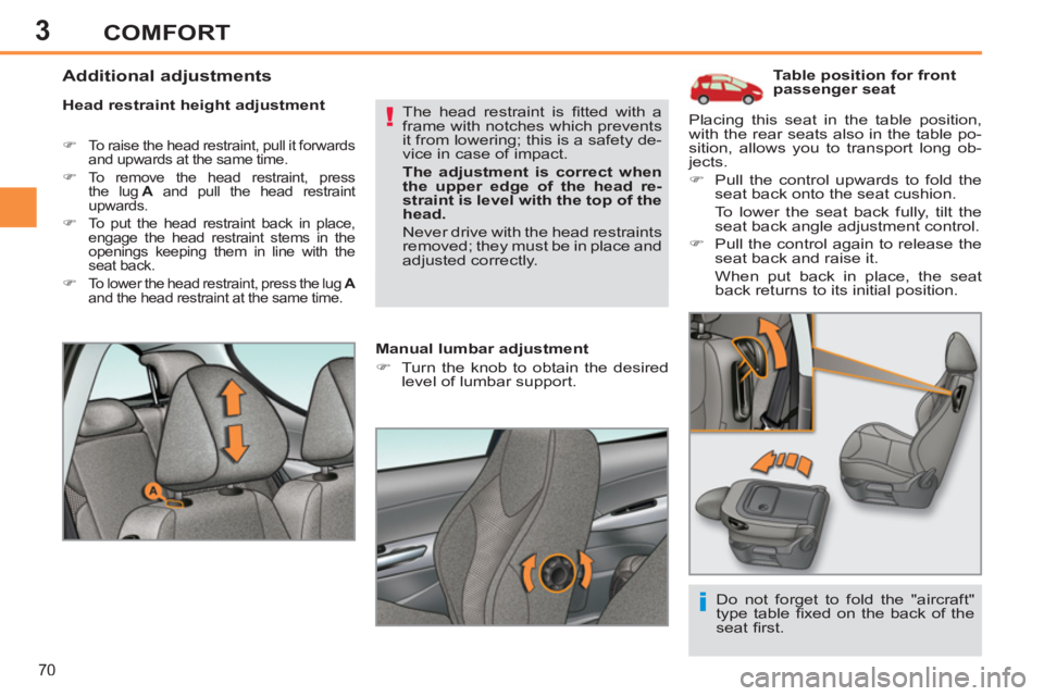 PEUGEOT 308 SW BL 2012  Owners Manual 3
70
COMFORT
   
 
 
 
 
 
 
 
 
 
Table position for front 
passenger seat 
   
Head restraint height adjustment 
 
 
 
�) 
  To raise the head restraint, pull it forwards 
and upwards at the same ti