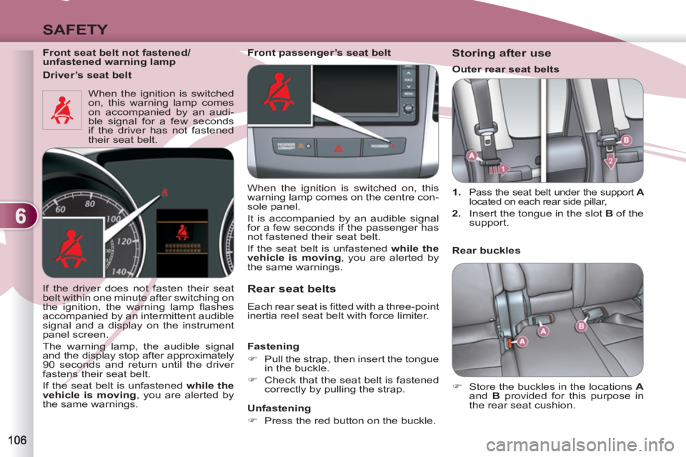 PEUGEOT 4007 2011  Owners Manual 6
SAFETY
   
Front seat belt not fastened/
unfastened warning lamp  
  When the ignition is switched 
on, this warning lamp comes 
on accompanied by an audi-
ble signal for a few seconds 
if the drive