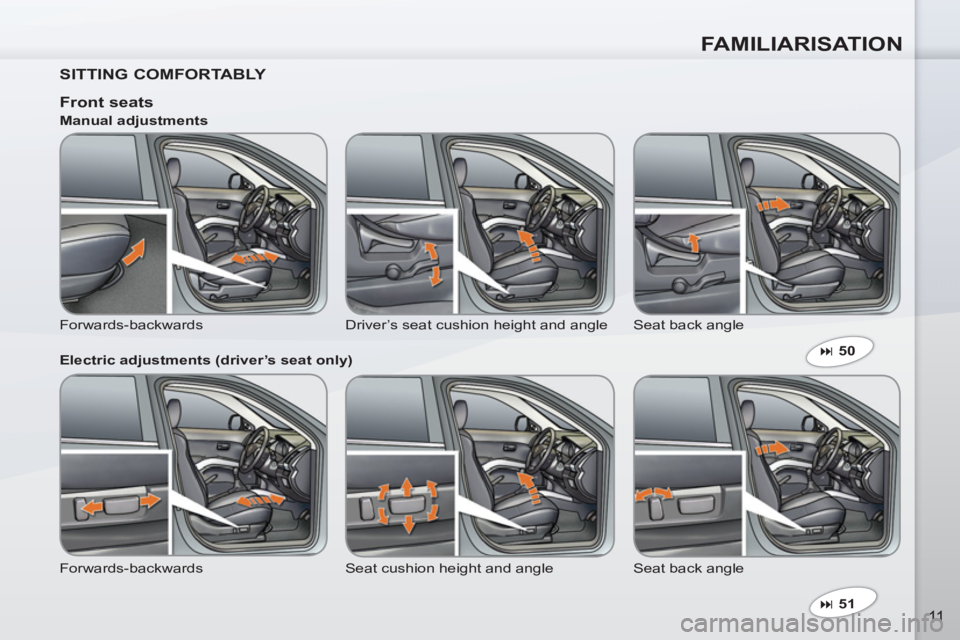 PEUGEOT 4007 2011  Owners Manual FAMILIARISATION
11
   
SITTING COMFORTABLY  
 
 
 
� 
 51  
 
 
 
 
Front seats 
 
Forwards-backwards  Driver’s seat cushion height and angle   Seat back angle     
Manual adjustments 
   
Electric