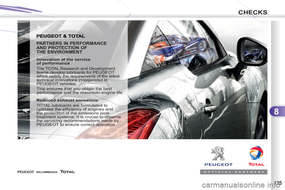 PEUGEOT 4007 2011  Owners Manual 8
CHECKS
   
PARTNERS IN PERFORMANCE
AND PROTECTION OF
THE ENVIRONMENT 
   
Innovation at the service
of performance 
  The TOTAL Research and Development 
teams develop lubricants for PEUGEOT 
which 