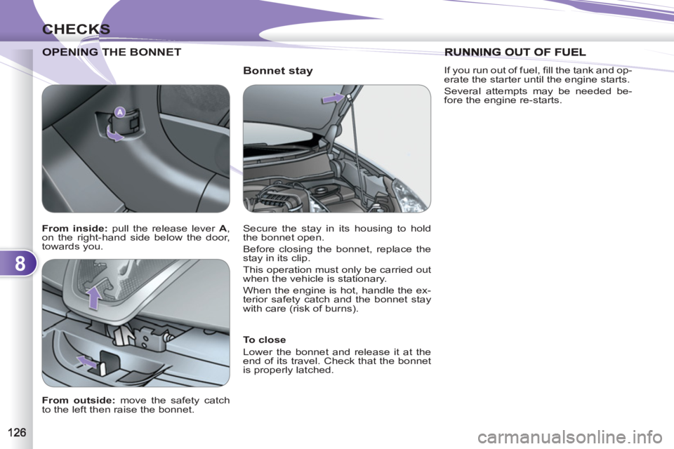 PEUGEOT 4007 2011  Owners Manual 8
CHECKS
   
Bonnet stay 
ENING THE BONNET  
OPENING T
 
 
To close 
  Lower the bonnet and release it at the 
end of its travel. Check that the bonnet 
is properly latched.  
 
   
From outside: 
 mo