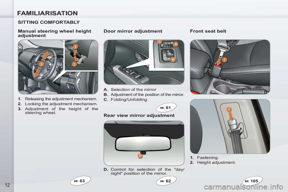 PEUGEOT 4007 2011  Owners Manual FAMILIARISATION
12
   
SITTING COMFORTABLY  
 
 
 
1. 
 Releasing the adjustment mechanism. 
 
 
2. 
  Locking the adjustment mechanism. 
   
3. 
 Adjustment of the height of the 
steering wheel.  
 
