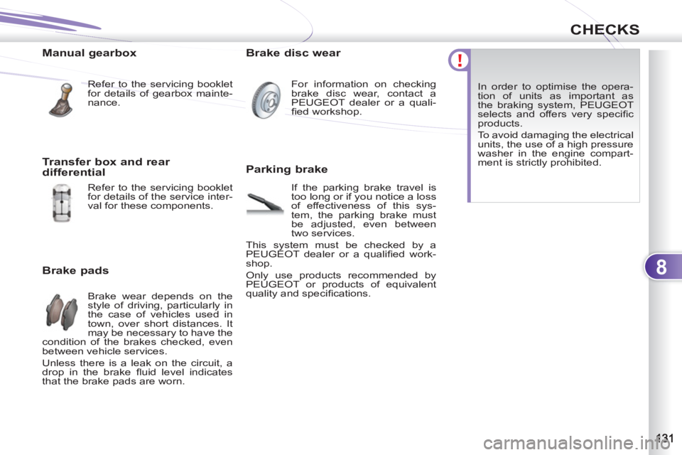 PEUGEOT 4007 2011  Owners Manual 8
CHECKS
   
Manual gearbox 
 
Refer to the servicing booklet 
for details of gearbox mainte-
nance.  
 
 
Brake pads 
 
Brake wear depends on the 
style of driving, particularly in 
the case of vehic