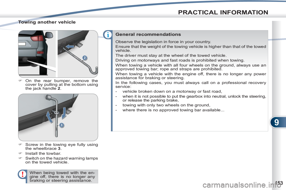 PEUGEOT 4007 2011  Owners Manual 9
PRACTICAL INFORMATION
   
Towing another vehicle 
 
 
 
�) 
 On the rear bumper, remove the 
cover by pulling at the bottom using 
the jack handle  2 
. 
   
�) 
  Screw in the towing eye fully usin