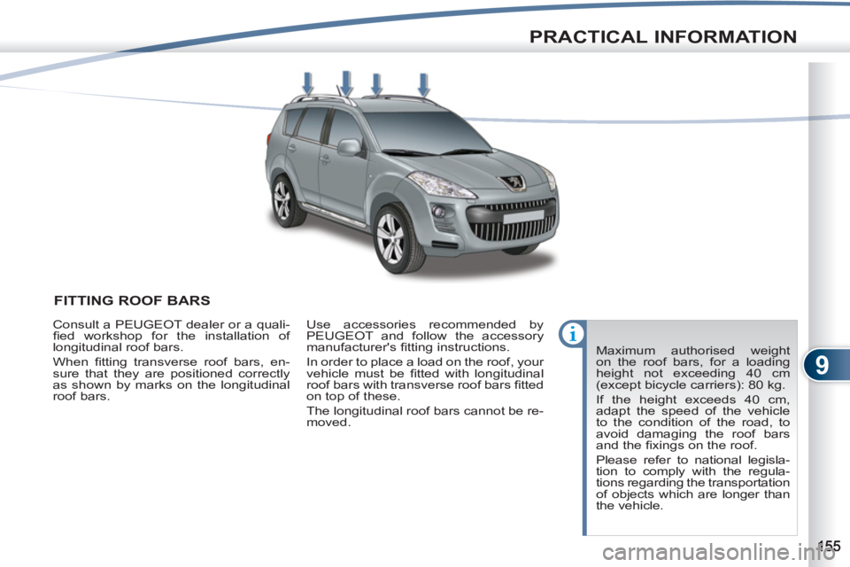 PEUGEOT 4007 2011  Owners Manual 9
PRACTICAL INFORMATION
FITTING ROOF BARS 
  Maximum authorised weight 
on the roof bars, for a loading 
height not exceeding 40 cm 
(except bicycle carriers): 80 kg. 
  If the height exceeds 40 cm, 

