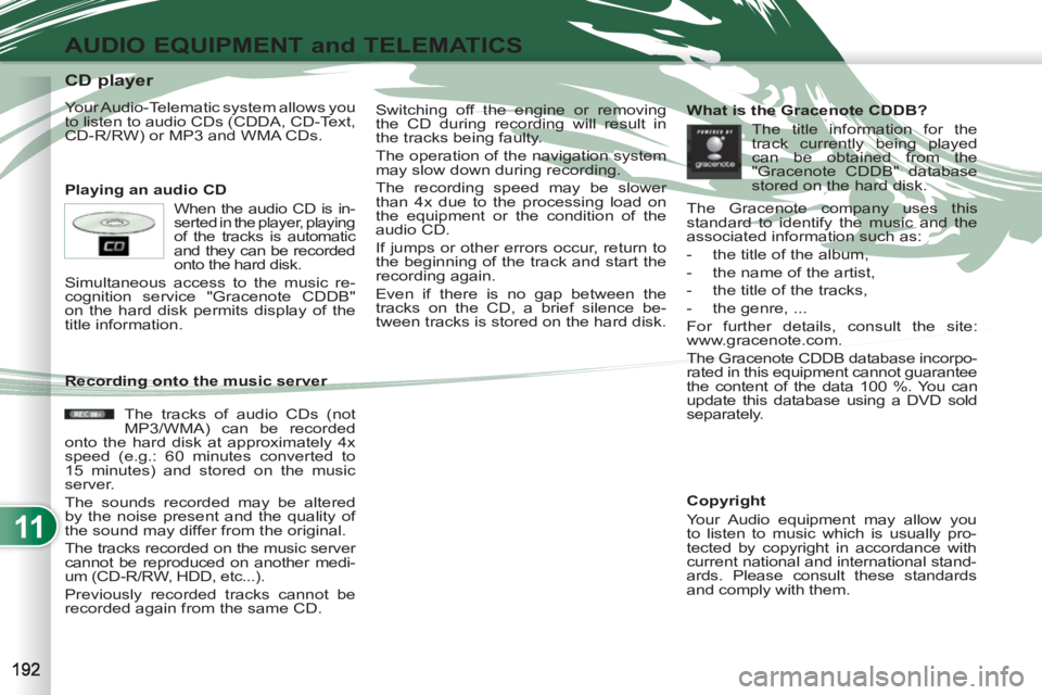PEUGEOT 4007 2011  Owners Manual 11
AUDIO EQUIPMENT and TELEMATICS
   
 
 
 
 
 
 
 
 
 
 
 
 
 
 
 
 
 
 
 
 
CD player 
 
Your Audio-Telematic system allows you 
to listen to audio CDs (CDDA, CD-Text, 
CD-R/RW) or MP3 and WMA CDs. 