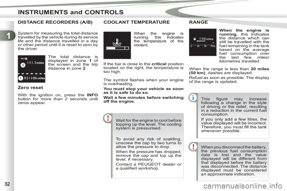 PEUGEOT 4007 2011  Owners Manual 1
INSTRUMENTS and CONTROLS
  The total distance is 
displayed in zone  1  
of 
the screen and the trip 
distance in zone  2 
. 
DISTANCE RECORDERS (A/B)
 
System for measuring the total distance 
trav