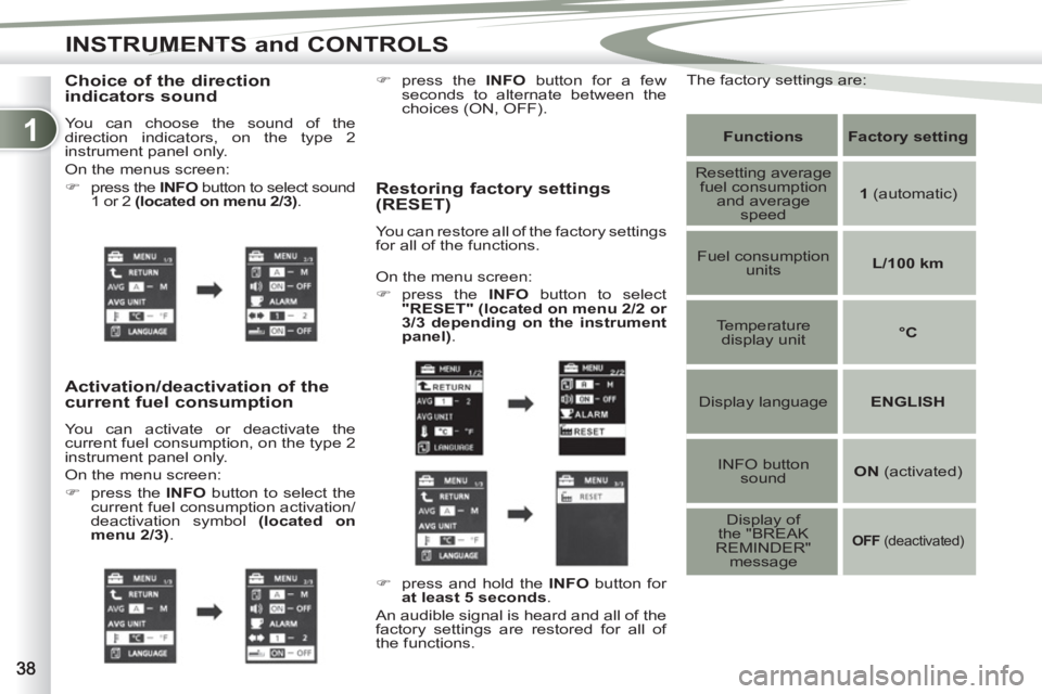 PEUGEOT 4007 2011  Owners Manual 1
INSTRUMENTS and CONTROLS
   
Choice of the direction 
indicators sound 
  You can choose the sound of the 
direction indicators, on the type 2 
instrument panel only. 
  On the menus screen: 
   
 
