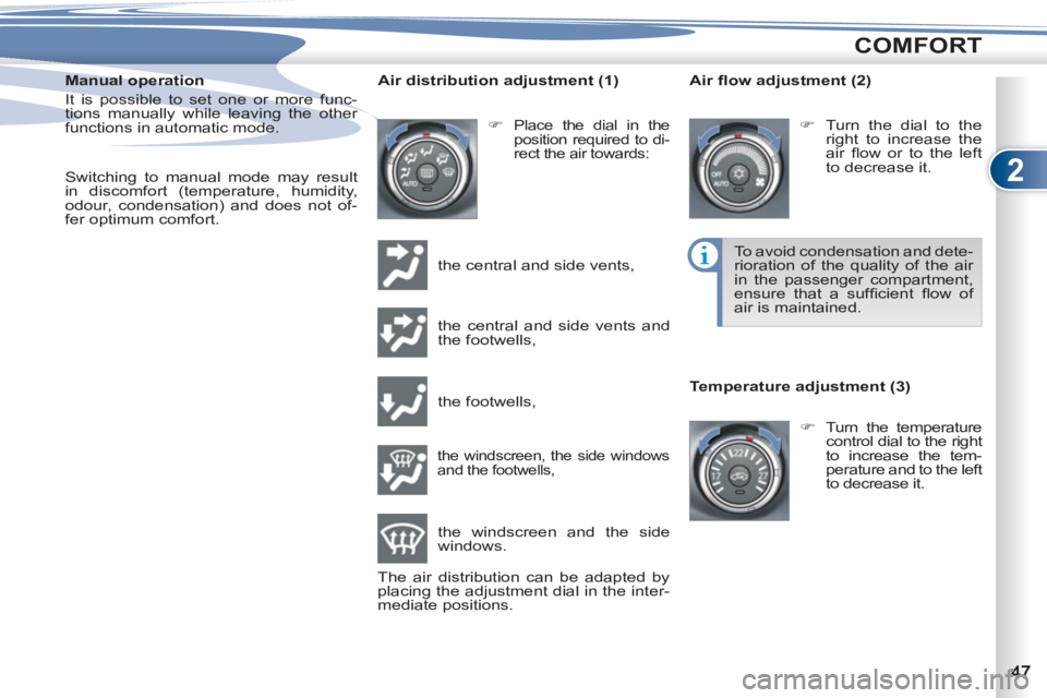 PEUGEOT 4007 2011  Owners Manual 2
COMFORT
   
Manual operation 
  It is possible to set one or more func-
tions manually while leaving the other 
functions in automatic mode. 
   
 
Switching to manual mode may result 
in discomfort