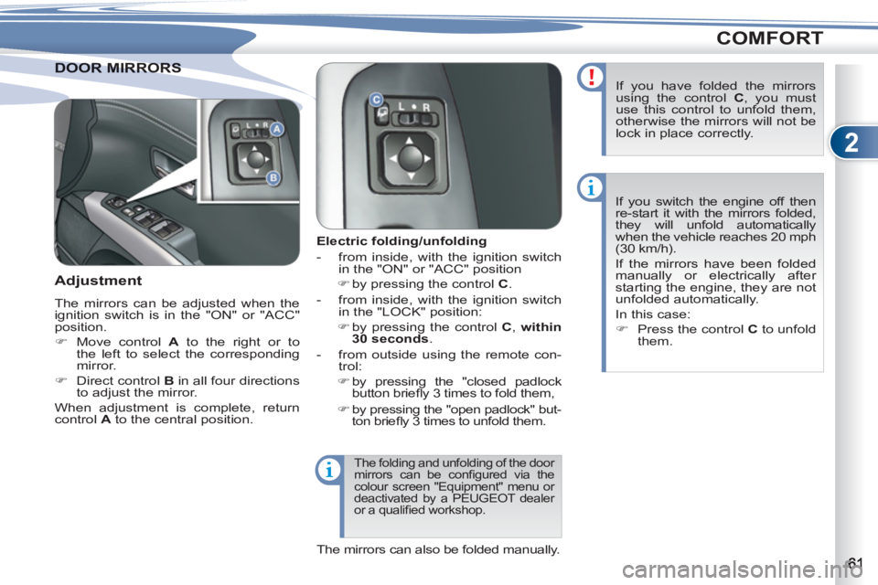 PEUGEOT 4007 2011  Owners Manual 2
COMFORT
OOR MIRRORSDOOR MIRRORS
   
 
 
 
 
 
 
Electric folding/unfolding 
   
 
-   from inside, with the ignition switch 
in the "ON" or "ACC" position 
   
 
�) 
 by pressing the control  C 
.  