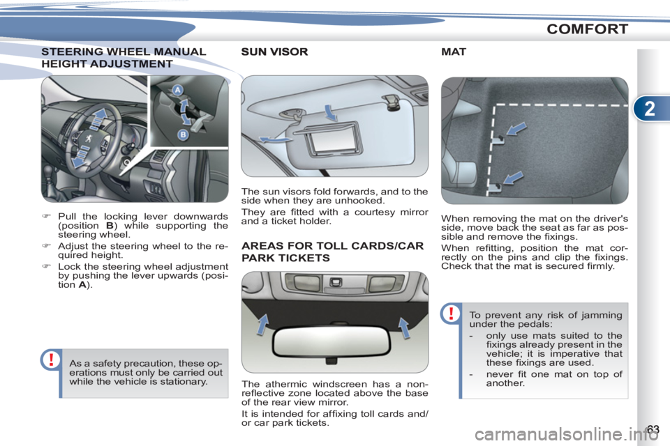 PEUGEOT 4007 2011  Owners Manual 2
COMFORT
EERING WHEEL MANUALSTEERING WHEEL MANUA
HEIGHT ADJUSTMENTEIGHT ADJUSTMENT
   
 
 
�) 
 Pull the locking lever downwards 
(position  B 
) while supporting the 
steering wheel. 
   
�) 
  Adju