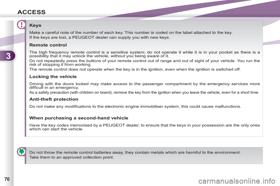PEUGEOT 4007 2011  Owners Manual 3
ACCESS
   
 
 
 
 
 
 
 
 
 
 
 
 
 
 
Keys 
 
Make a careful note of the number of each key. This number is coded on the label attached to the key. 
  If the keys are lost, a PEUGEOT dealer can sup