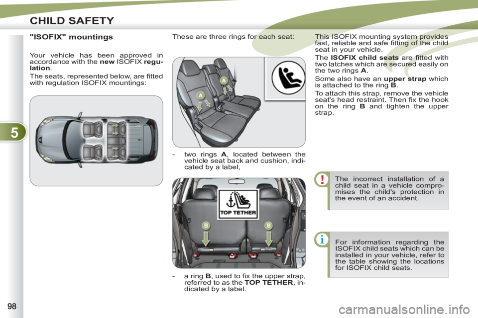 PEUGEOT 4007 2011 Owners Manual 5
CHILD SAFETY
The incorrect installation of a
child seat in a vehicle compro-
mises the childs protection in
the event of an accident.
For information regarding the
ISOFIX child seats which PEUGEOT 4007 2011 Owners Manual 5
CHILD SAFETY
The incorrect installation of a
child seat in a vehicle compro-
mises the childs protection in
the event of an accident.
For information regarding the
ISOFIX child seats which