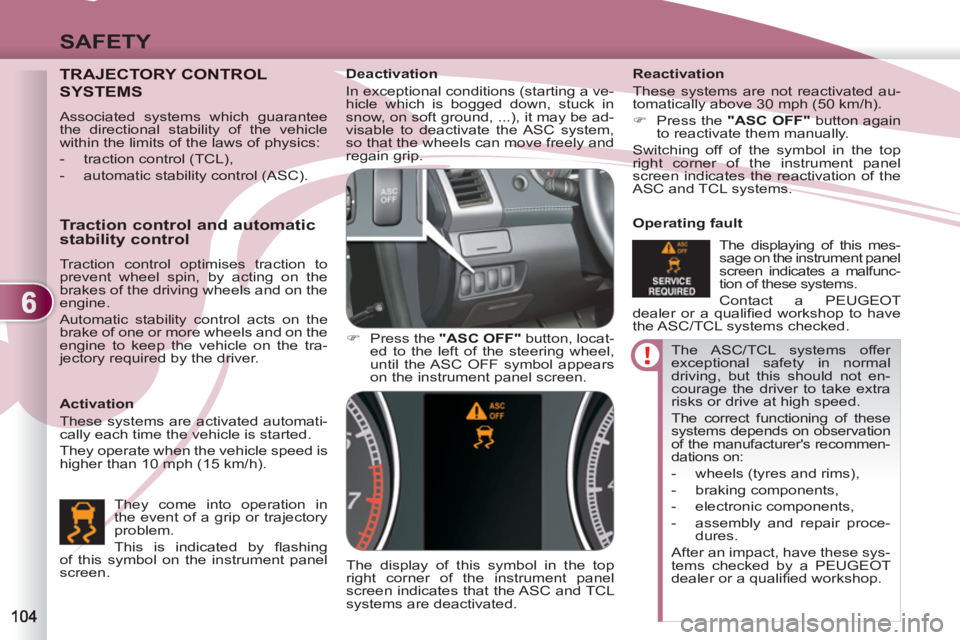 PEUGEOT 4007 2012  Owners Manual 6
SAFETY
  The ASC/TCL systems offer 
exceptional safety in normal 
driving, but this should not en-
courage the driver to take extra 
risks or drive at high speed. 
  The correct functioning of these