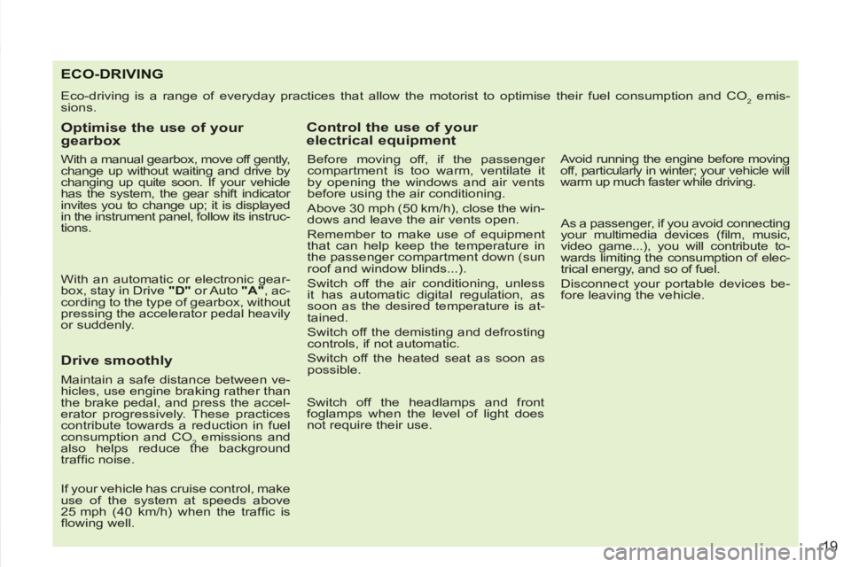 PEUGEOT 4007 2012 Owners Manual 19
ECO-DRIVING
Eco-driving is a range of everyday practices that allow the motorist to optimise their fuel consumption and CO2 emis-
sions.
Optimise the use of your
gearbox
With a manual PEUGEOT 4007 2012 Owners Manual 19
ECO-DRIVING
Eco-driving is a range of everyday practices that allow the motorist to optimise their fuel consumption and CO2 emis-
sions.
Optimise the use of your
gearbox
With a manual