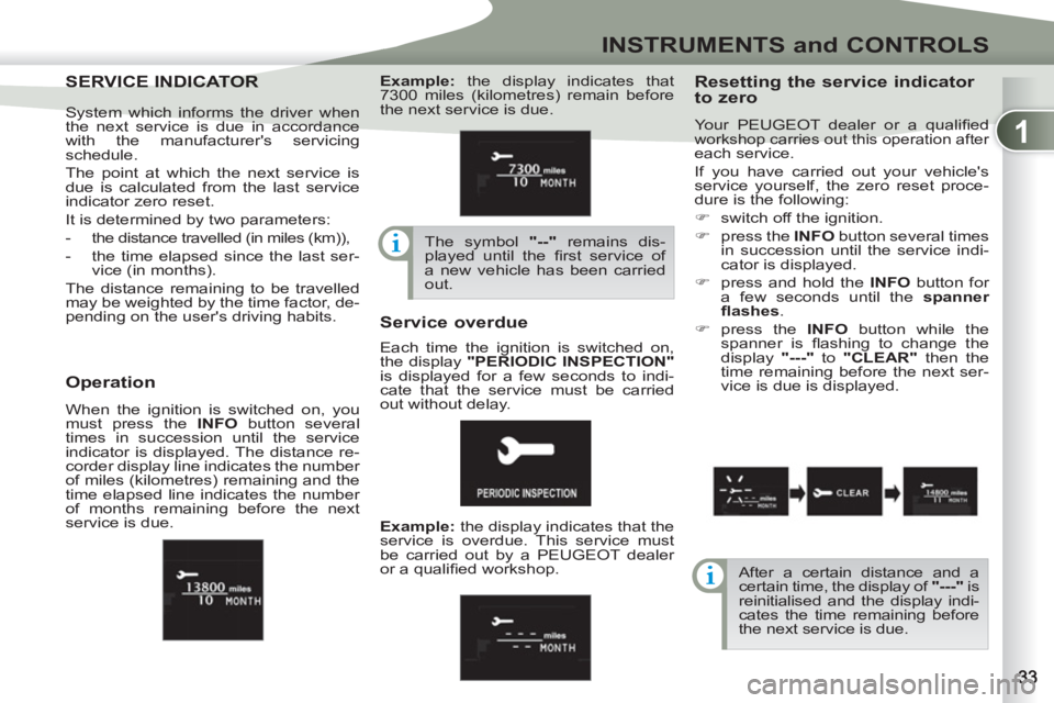 PEUGEOT 4007 2012 Owners Manual 1
INSTRUMENTS and CONTROLS
SERVICE INDICATOSERVICE INDICATOR
Resetting the service indicator
to zero
Your PEUGEOT dealer or a qualifi ed workshop carries out this operation after
each servic PEUGEOT 4007 2012 Owners Manual 1
INSTRUMENTS and CONTROLS
SERVICE INDICATOSERVICE INDICATOR
Resetting the service indicator
to zero
Your PEUGEOT dealer or a qualifi ed workshop carries out this operation after
each servic