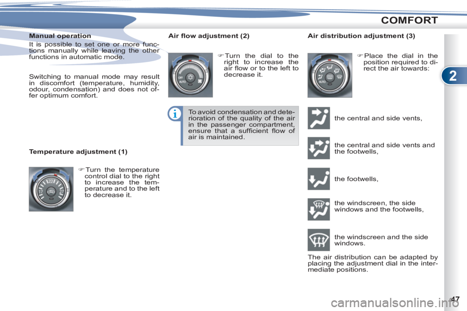 PEUGEOT 4007 2012  Owners Manual 2
COMFORT
   
Manual operation 
  It is possible to set one or more func-
tions manually while leaving the other 
functions in automatic mode. 
   
  Switching to manual mode may result 
in discomfort