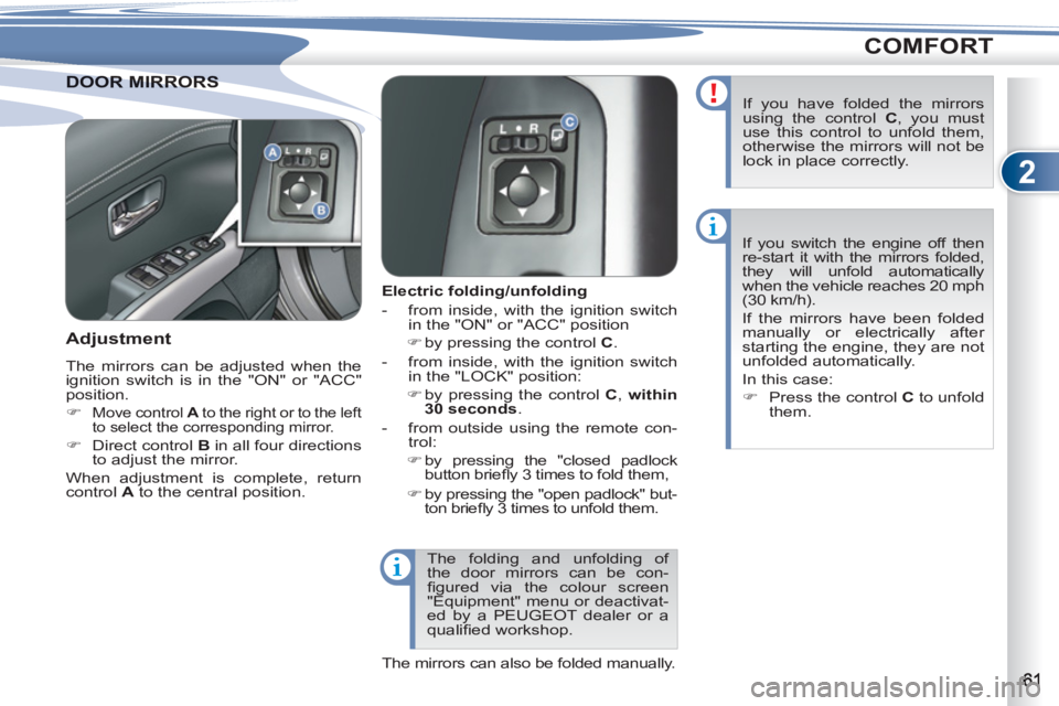 PEUGEOT 4007 2012  Owners Manual 2
COMFORT
OOR MIRRORSDOOR MIRRORS
   
 
 
 
 
 
 
Electric folding/unfolding 
   
 
-   from inside, with the ignition switch 
in the "ON" or "ACC" position 
   
 
�) 
 by pressing the control  C 
.  