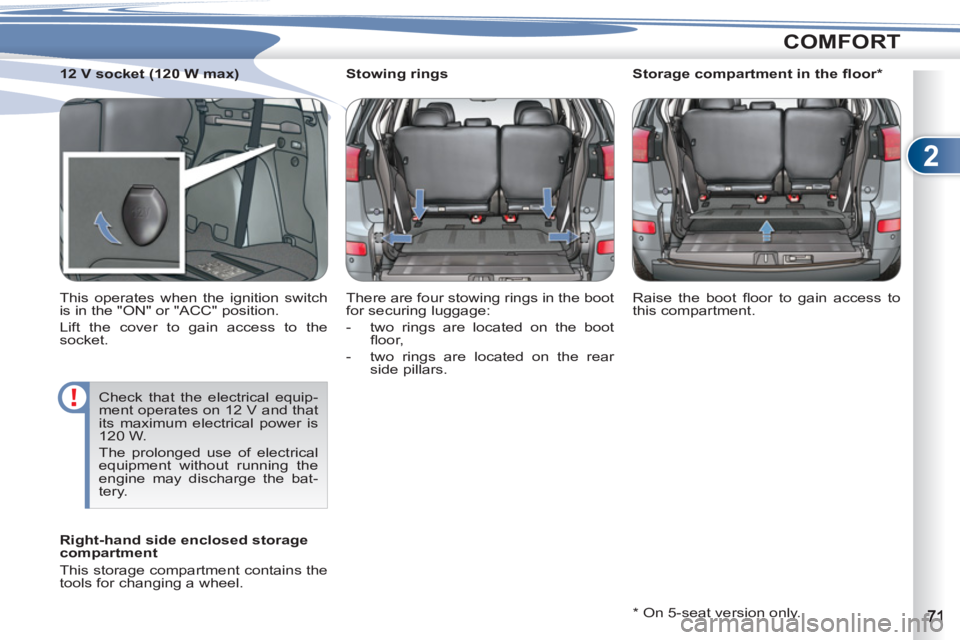 PEUGEOT 4007 2012  Owners Manual 2
COMFORT
   
 
 
 
 
 
 
Stowing rings 
  There are four stowing rings in the boot 
for securing luggage: 
   
 
-   two rings are located on the boot 
ﬂ oor, 
   
-   two rings are located on the 