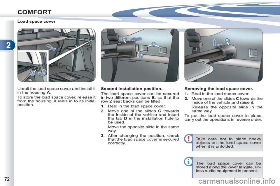 PEUGEOT 4007 2012  Owners Manual 2
COMFORT
   
 
 
 
 
 
 
Load space cover 
  Unroll the load space cover and install it 
in the housing  A 
. 
  To store the load space cover, release it 
from the housing, it reels in to its initia