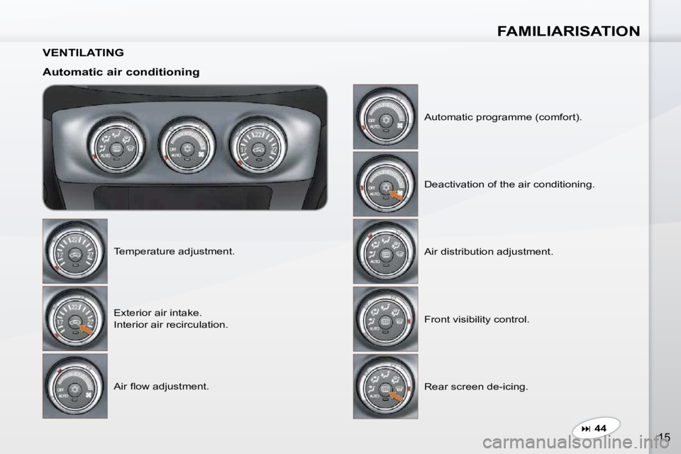 PEUGEOT 4007 2009  Owners Manual FAMILIARISATION
15
  VENTILATING   
  Automatic air conditioning  Temperature adjustment.  Exterior air intake.   
Interior air recirculation.  
� �A�i�r� �ﬂ� �o�w� �a�d�j�u�s�t�m�e�n�t�.�   Automat