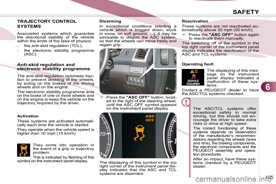 PEUGEOT 4007 2009  Owners Manual 6
SAFETY
105
 The  ASC/TCL  systems  offer  
exceptional  safety  in  normal 
driving,  but  this  should  not  en-
courage  the  driver  to  take  extra 
risks or drive at high speed. 
 The  correct 