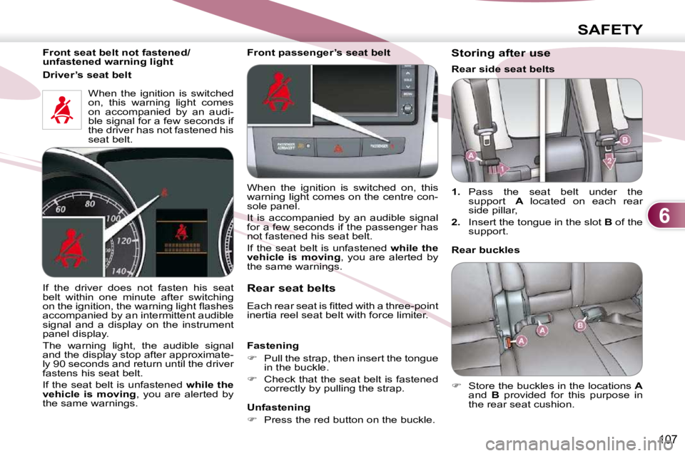 PEUGEOT 4007 2009  Owners Manual 6
SAFETY
107
  Front seat belt not fastened/ 
unfastened warning light   When  the  ignition  is  switched 
on,  this  warning  light  comes 
on  accompanied  by  an  audi-
ble signal for a few second