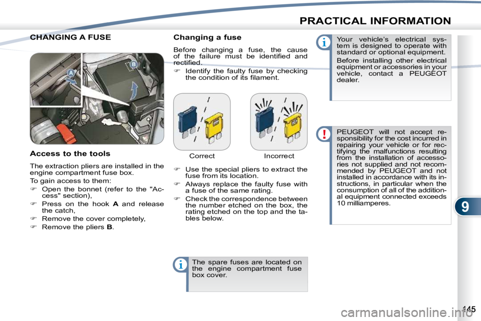 PEUGEOT 4007 2009  Owners Manual 9
PRACTICAL INFORMATION
 CHANGING A FUSE  CHANGING   Changing a fuse  
 Before  changing  a  fuse,  the  cause  
�o�f�  �t�h�e�  �f�a�i�l�u�r�e�  �m�u�s�t�  �b�e�  �i�d�e�n�t�i�ﬁ� �e�d�  �a�n�d� 
�r