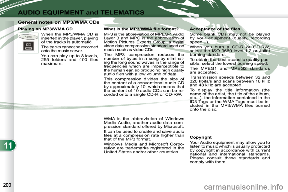 PEUGEOT 4007 2009  Owners Manual 11
AUDIO EQUIPMENT and TELEMATICS
              General notes on MP3/WMA CDs  
  Playing an MP3/WMA CD   Copyright 
 Your Audio equipment may allow you to  
listen to music which is usually protected 