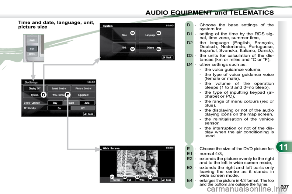 PEUGEOT 4007 2009 Owners Manual 11
AUDIO EQUIPMENT and TELEMATICS
Time and date, language, unit,
picture size E -
Choose the size of the DVD picture for:
E1 - normal 4/3,
E2 - extends the picture evenly to the rig PEUGEOT 4007 2009 Owners Manual 11
AUDIO EQUIPMENT and TELEMATICS
Time and date, language, unit,
picture size E -
Choose the size of the DVD picture for:
E1 - normal 4/3,
E2 - extends the picture evenly to the rig
