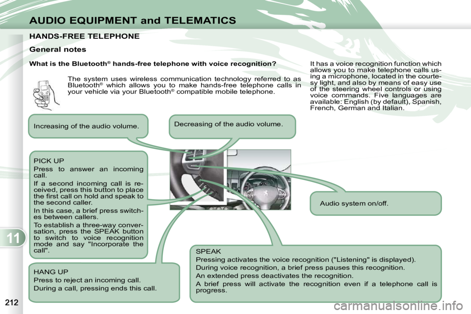 PEUGEOT 4007 2009 Owners Manual 11
AUDIO EQUIPMENT and TELEMATICS
HANDS-FREE TELEPHONE HANDS-FREE TELEPHONE
What is the Bluetooth®
hands-free telephone with voice recognition?
Decreasing of the audio volume.
PICK UP
Pres PEUGEOT 4007 2009 Owners Manual 11
AUDIO EQUIPMENT and TELEMATICS
HANDS-FREE TELEPHONE HANDS-FREE TELEPHONE
What is the Bluetooth®
hands-free telephone with voice recognition?
Decreasing of the audio volume.
PICK UP
Pres