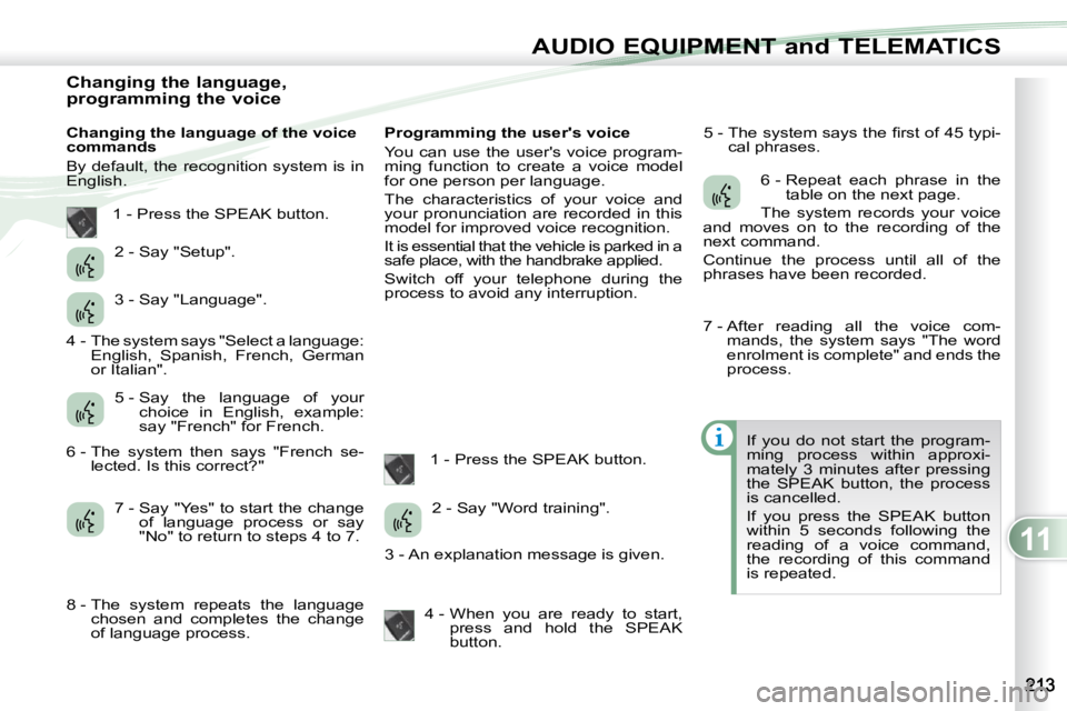PEUGEOT 4007 2009 Owners Manual 11
AUDIO EQUIPMENT and TELEMATICS
Changing the language,
programming the voice
Changing the language of the voice
commands
By default, the recognition system is in
Engl PEUGEOT 4007 2009 Owners Manual 11
AUDIO EQUIPMENT and TELEMATICS
Changing the language,
programming the voice
Changing the language of the voice
commands
By default, the recognition system is in
Engl