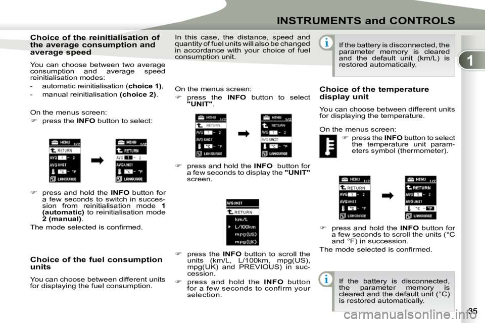 PEUGEOT 4007 2009  Owners Manual 1
INSTRUMENTS and CONTROLS
� � �C�h�o�i�c�e� �o�f� �t�h�e� �f�u�e�l� �c�o�n�s�u�m�p�t�i�o�n�  
units  
 You can choose between different units  
for displaying the fuel consumption.  On the menus scre