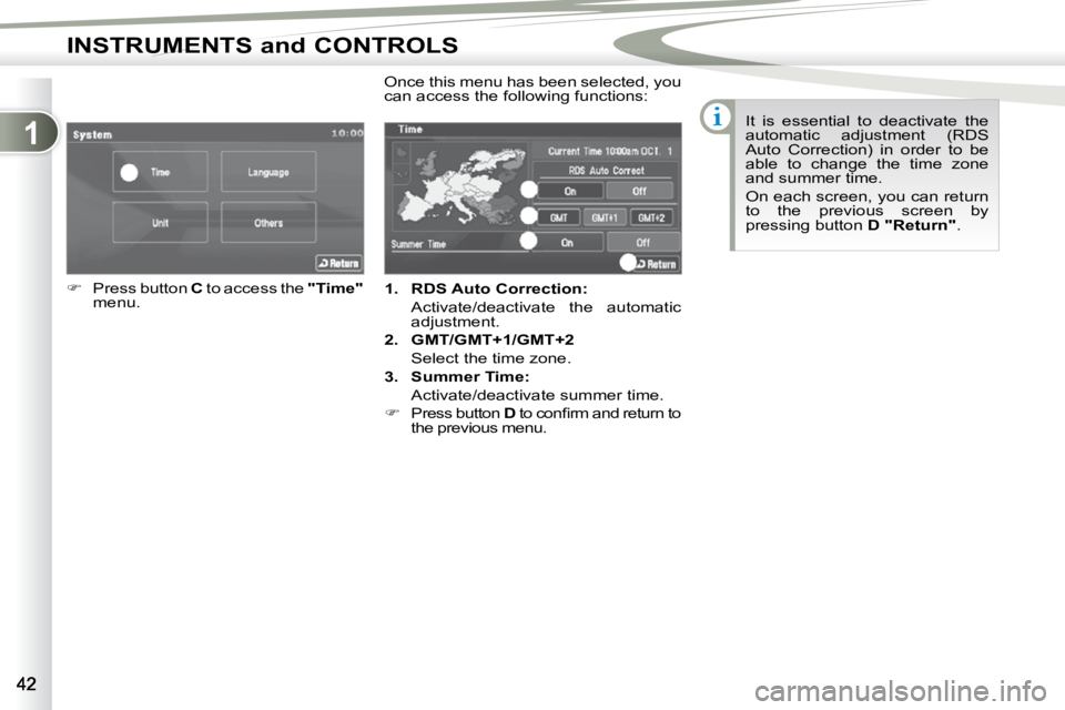 PEUGEOT 4007 2009  Owners Manual 1
INSTRUMENTS and CONTROLS
   
1.     �R�D�S� �A�u�t�o� �C�o�r�r�e�c�t�i�o�n�:     
  Activate/deactivate  the  automatic  adjustment. 
  
2.     GMT/GMT+1/GMT+2     
  Select the time zone.  
  
3.  