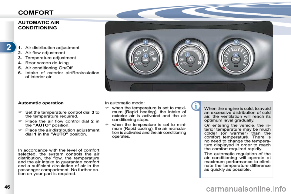 PEUGEOT 4007 2009  Owners Manual 2
COMFORT
AUTOMATIC AIR 
CONDITIONING 
  Automatic operation  
   
� � �  �S�e�t� �t�h�e� �t�e�m�p�e�r�a�t�u�r�e� �c�o�n�t�r�o�l� �d�i�a�l� �  3  to 
�t�h�e� �t�e�m�p�e�r�a�t�u�r�e� �r�e�q�u�i�r�e�