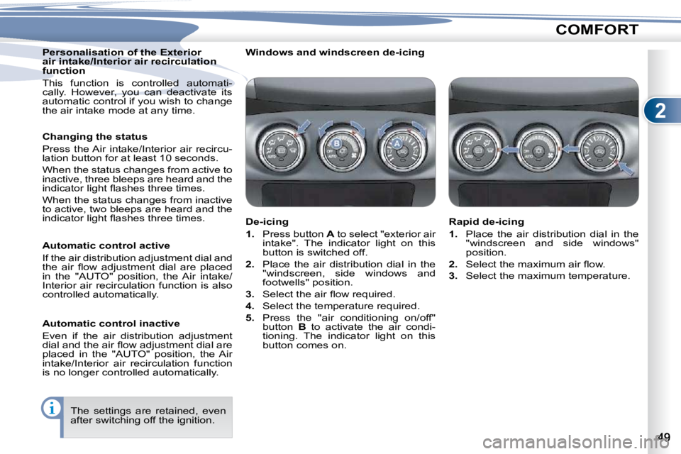 PEUGEOT 4007 2009  Owners Manual 2
COMFORT
  Personalisation of the Exterior  
air intake/Interior air recirculation 
function  
 This  function  is  controlled  automati- 
�c�a�l�l�y�.�  �H�o�w�e�v�e�r�,�  �y�o�u�  �c�a�n�  �d�e�a�c