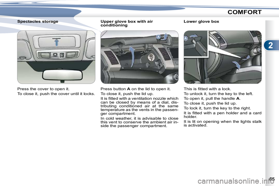 PEUGEOT 4007 2009  Owners Manual 2
COMFORT
        
�U�p�p�e�r� �g�l�o�v�e� �b�o�x� �w�i�t�h� �a�i�r�  
conditioning  
 Press button   A� � �o�n� �t�h�e� �l�i�d� �t�o� �o�p�e�n� �i�t�.� 
� �T�o� �c�l�o�s�e� �i�t�,� �p�u�s�h� �t�h�e� 