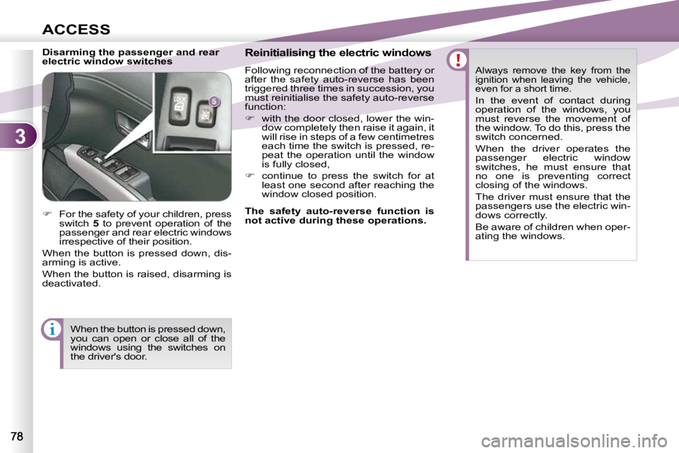PEUGEOT 4007 2009  Owners Manual 3
ACCESS
  Disarming the passenger and rear  
electric window switches   Reinitialising the electric windows  
 Following reconnection of the battery or  
after  the  safety  auto-reverse  has  been 
