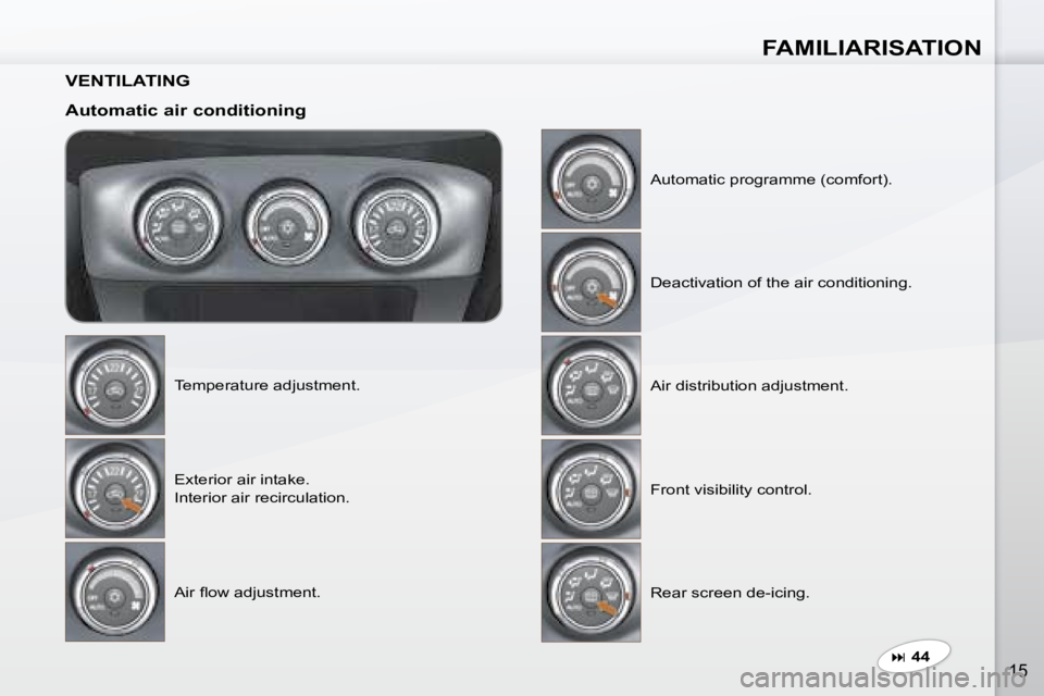 PEUGEOT 4007 2007  Owners Manual FAMILIARISATION
15
  VENTILATING   
  Automatic air conditioning � �T�e�m�p�e�r�a�t�u�r�e� �a�d�j�u�s�t�m�e�n�t�.� � �E�x�t�e�r�i�o�r� �a�i�r� �i�n�t�a�k�e�.� �  
Interior air recirculation.  
� �A�i�