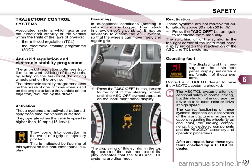 PEUGEOT 4007 2007  Owners Manual 6
SAFETY
101
 The  ASC/TCL  systems  offer  ex- 
ceptional safety in normal driving, 
but this should not encourage the 
driver  to  take  extra  risks  or  drive 
at high speed.  
 
The  correct  fun