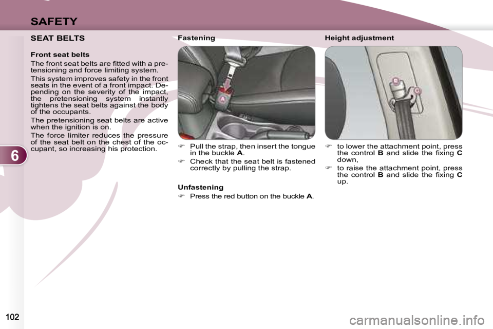 PEUGEOT 4007 2007  Owners Manual 6
SAFETY
   SEAT BELTS   
   Front seat belts  
� �T�h�e� �f�r�o�n�t� �s�e�a�t� �b�e�l�t�s� �a�r�e� �ﬁ� �t�t�e�d� �w�i�t�h� �a� �p�r�e�- 
tensioning and force limiting system.  
 This system improve