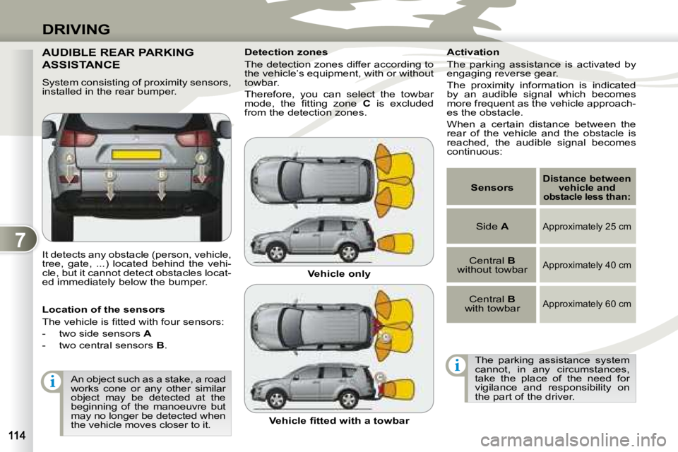 PEUGEOT 4007 2007  Owners Manual 7
i
i
DRIVING
AUDIBLE REAR PARKING 
ASSISTANCE  
   System consisting of proximity sensors,  
installed in the rear bumper.  
 It detects any obstacle (person, vehicle,  
tree,  gate,  ...)  located  