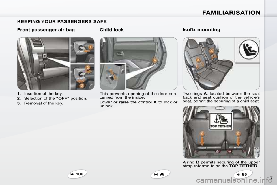 PEUGEOT 4007 2007  Owners Manual FAMILIARISATION
17
  KEEPING YOUR PASSENGERS SAFE   
  Front passenger air bag    Child lock  
   
1.    Insertion of the key. 
  
2.    Selection of the   "OFF"� � �p�o�s�i�t�i�o�n�.� 
  
3.    Remov