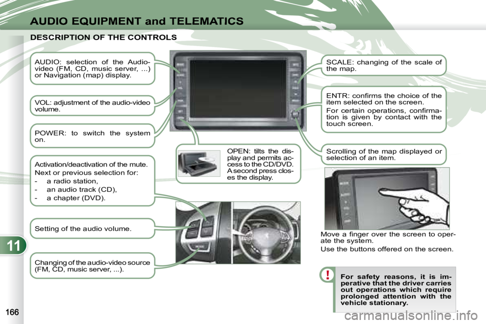 PEUGEOT 4007 2007 Owners Manual 11
AUDIO EQUIPMENT and TELEMATICS
AUDIO: selection of the Audio-
video (FM, CD, music server, ...)
or Navigation (map) display.
VOL: adjustment of the audio-video
volume. OPEN: ti PEUGEOT 4007 2007 Owners Manual 11
AUDIO EQUIPMENT and TELEMATICS
AUDIO: selection of the Audio-
video (FM, CD, music server, ...)
or Navigation (map) display.
VOL: adjustment of the audio-video
volume. OPEN: ti