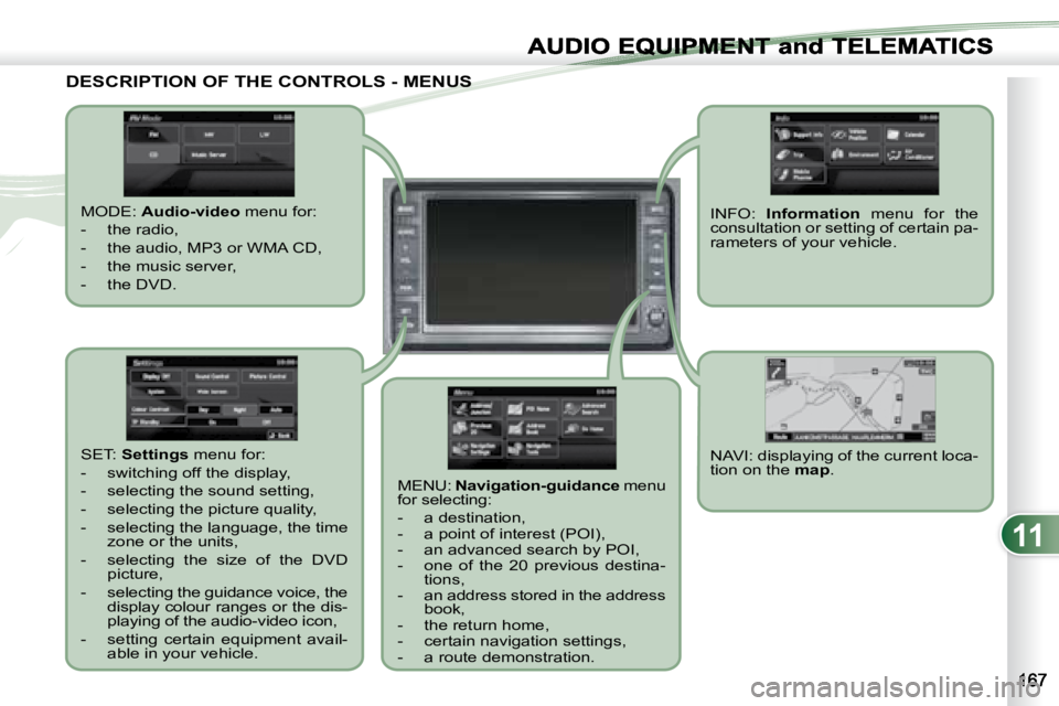 PEUGEOT 4007 2007 Owners Manual 11
EQUIPMENT and TELEMA
DESCRIPTION OF THE CONTROLS - MENUS DESCRIPTION OF THE CONTROLS - MENUS
MODE: Audio-video menu for:
- the radio,
- the audio, MP3 or WMA CD,
- the mus PEUGEOT 4007 2007 Owners Manual 11
EQUIPMENT and TELEMA
DESCRIPTION OF THE CONTROLS - MENUS DESCRIPTION OF THE CONTROLS - MENUS
MODE: Audio-video menu for:
- the radio,
- the audio, MP3 or WMA CD,
- the mus