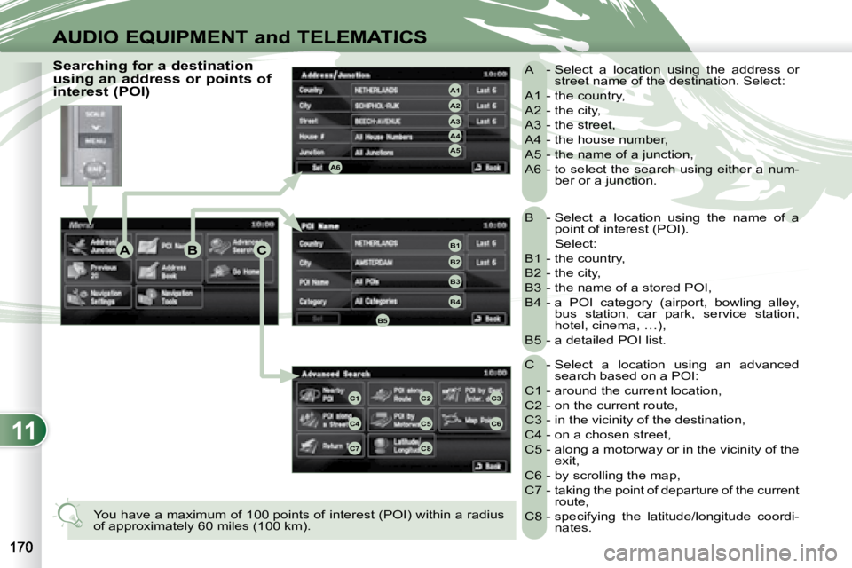 PEUGEOT 4007 2007 Owners Manual 11
ABC
A4
A3
A2
A1
A6
A5
B1
B2
B3
B4
B5
C1C2C3
C4C5C6
C7C8
AUDIO EQUIPMENT and TELEMATICS
B - Select a location using the name of a point of interest (POI).
Select:
B1 - the country, PEUGEOT 4007 2007 Owners Manual 11
ABC
A4
A3
A2
A1
A6
A5
B1
B2
B3
B4
B5
C1C2C3
C4C5C6
C7C8
AUDIO EQUIPMENT and TELEMATICS
B - Select a location using the name of a point of interest (POI).
Select:
B1 - the country,
