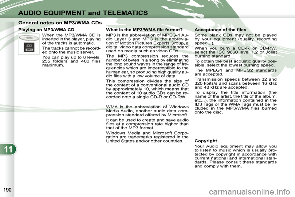 PEUGEOT 4007 2007 Owners Manual 11
AUDIO EQUIPMENT and TELEMATICS
General notes on MP3/WMA CDs
Playing an MP3/WMA CD When the MP3/WMA CD is
inserted in the player, playing
of the tracks is automatic. PEUGEOT 4007 2007 Owners Manual 11
AUDIO EQUIPMENT and TELEMATICS
General notes on MP3/WMA CDs
Playing an MP3/WMA CD When the MP3/WMA CD is
inserted in the player, playing
of the tracks is automatic.